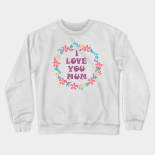 I Love You Mum -Mother day Crewneck Sweatshirt